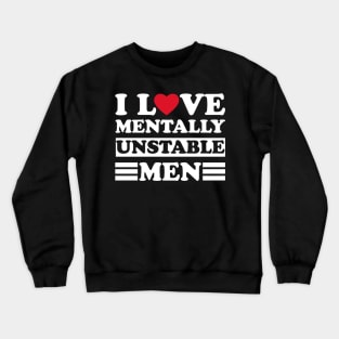 I Love Mentally Unstable men funny couple Crewneck Sweatshirt